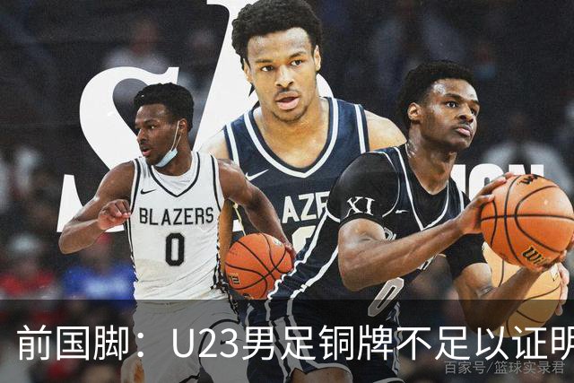 前国脚：U23男足铜牌不足以证明安东尼奥的执教能力