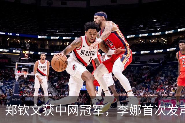 郑钦文获中网冠军，李娜首次发声传递双重信息